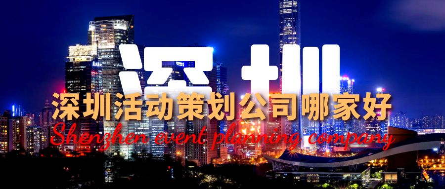 深圳活動(dòng)策劃公司哪家好？這份指南幫你選！